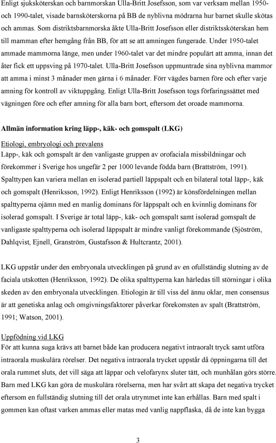 Under 1950-talet ammade mammorna länge, men under 1960-talet var det mindre populärt att amma, innan det åter fick ett uppsving på 1970-talet.