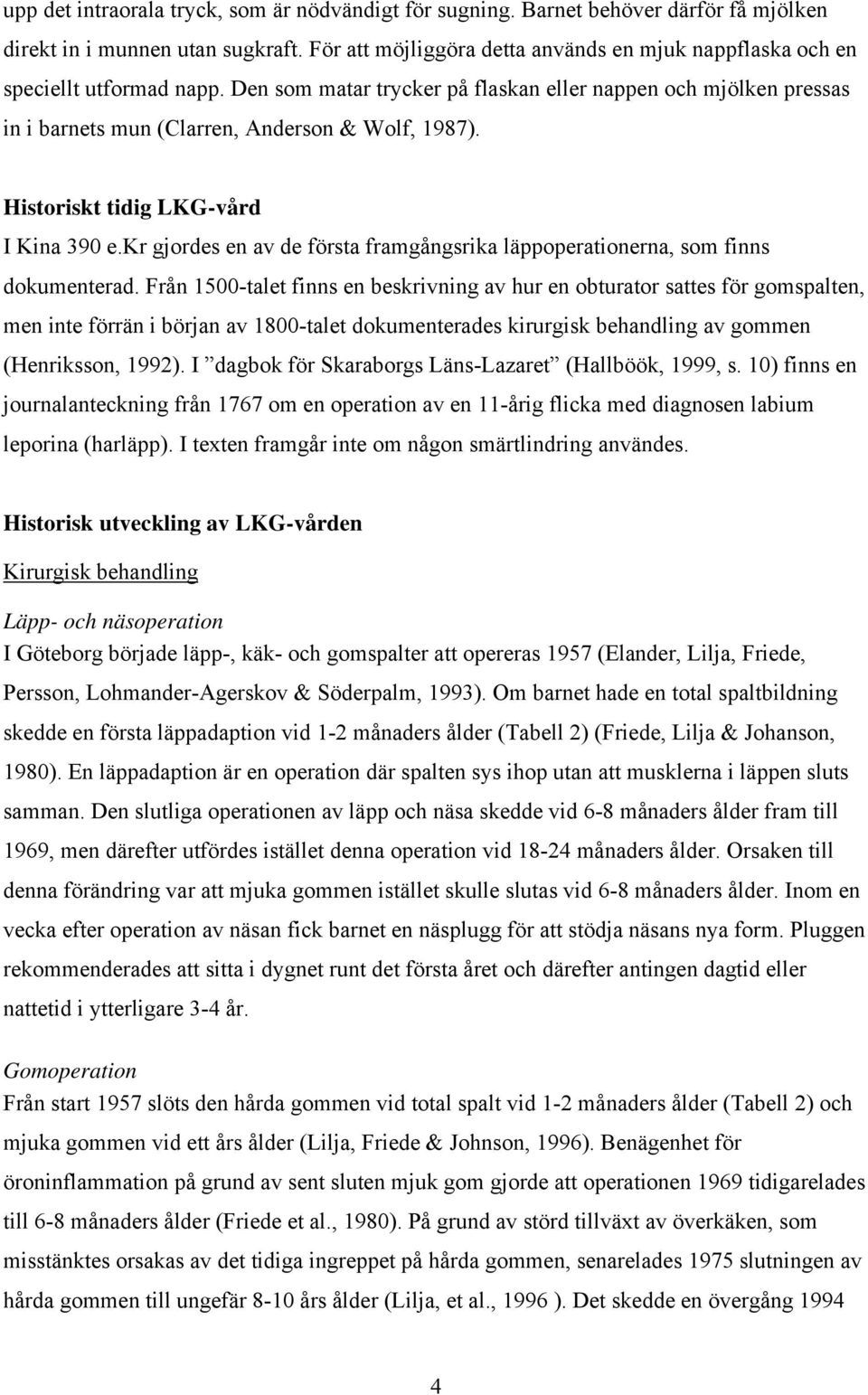 Historiskt tidig LKG-vård I Kina 390 e.kr gjordes en av de första framgångsrika läppoperationerna, som finns dokumenterad.