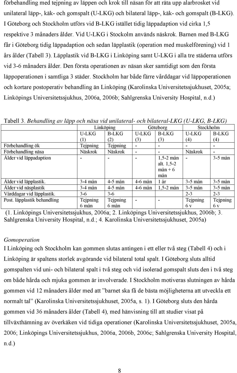 Barnen med B-LKG får i Göteborg tidig läppadaption och sedan läpplastik (operation med muskelförening) vid 1 års ålder (Tabell 3).