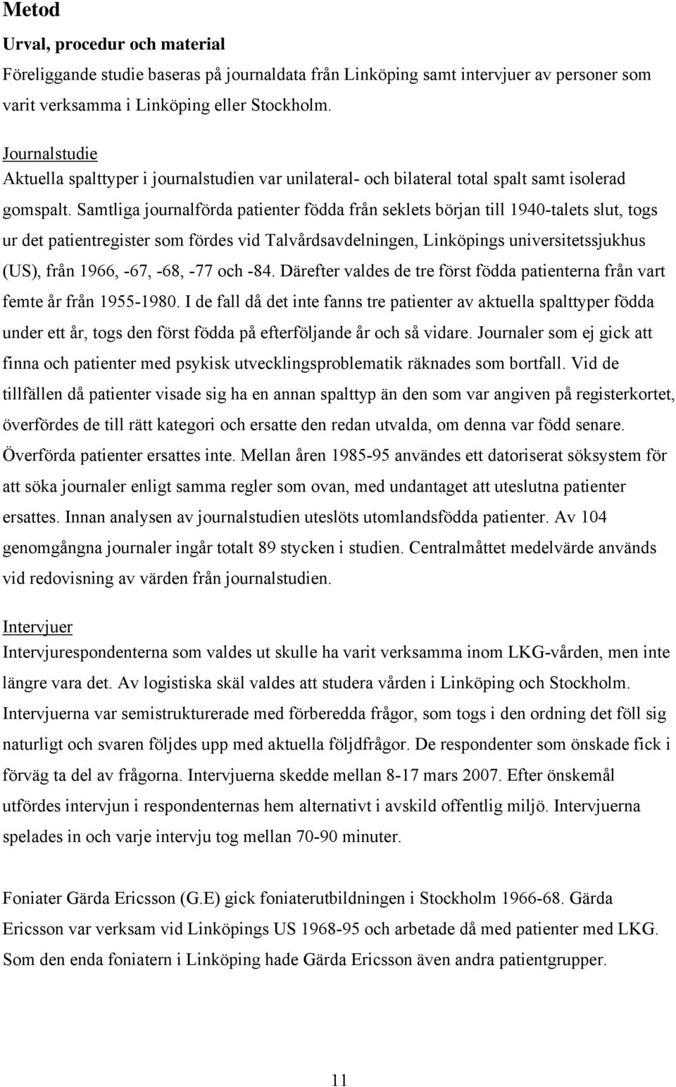 Samtliga journalförda patienter födda från seklets början till 1940-talets slut, togs ur det patientregister som fördes vid Talvårdsavdelningen, Linköpings universitetssjukhus (US), från 1966, -67,