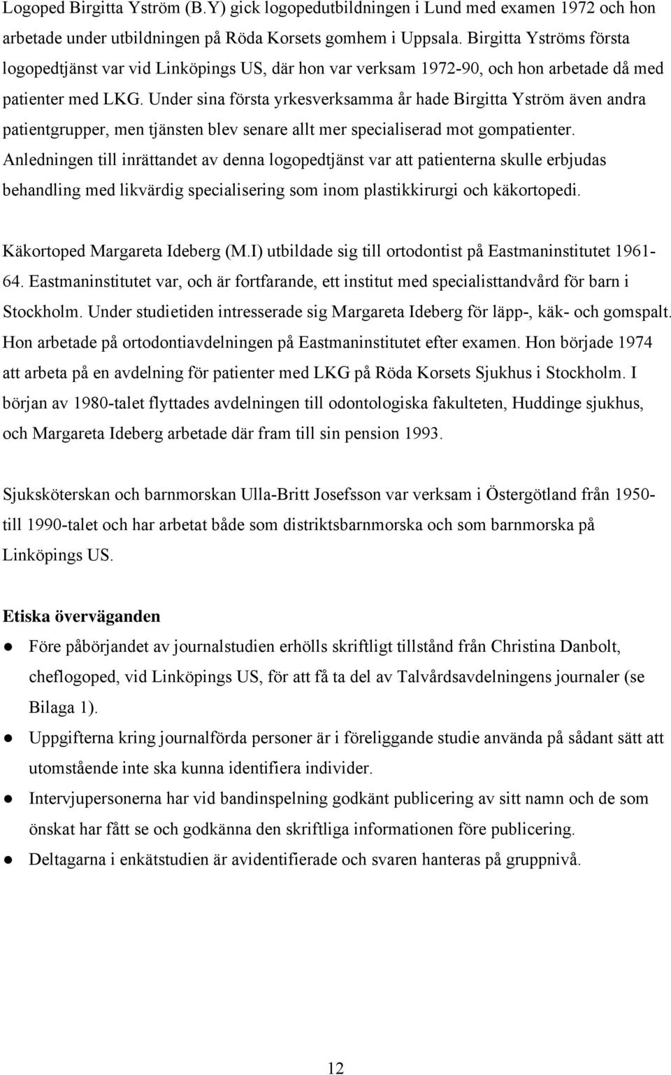 Under sina första yrkesverksamma år hade Birgitta Yström även andra patientgrupper, men tjänsten blev senare allt mer specialiserad mot gompatienter.