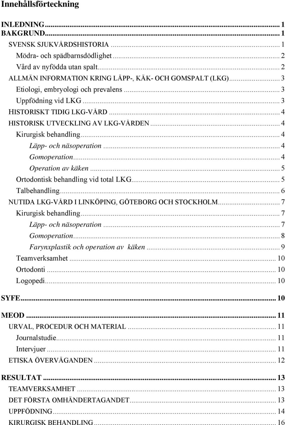 .. 4 Kirurgisk behandling... 4 Läpp- och näsoperation... 4 Gomoperation... 4 Operation av käken... 5 Ortodontisk behandling vid total LKG... 5 Talbehandling.