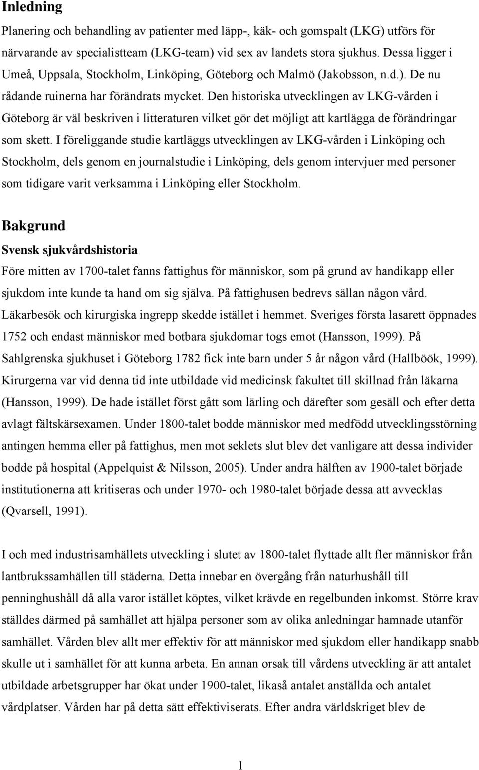 Den historiska utvecklingen av LKG-vården i Göteborg är väl beskriven i litteraturen vilket gör det möjligt att kartlägga de förändringar som skett.