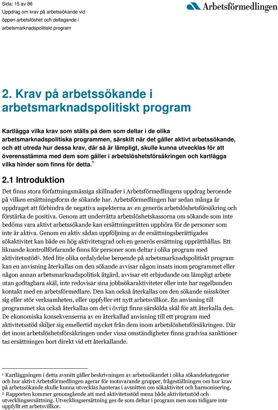 där så är lämpligt, skulle kunna utvecklas för att överensstämma med dem som gäller i arbetslöshetsförsäkringen och kartlägga vilka hinder som finns för detta. 1 2.