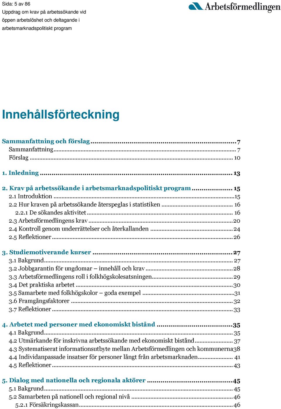 4 Kontroll genom underrättelser och återkallanden... 24 2.5 Reflektioner... 26 3. Studiemotiverande kurser... 27 3.1 Bakgrund... 27 3.2 Jobbgarantin för ungdomar innehåll och krav... 28 3.