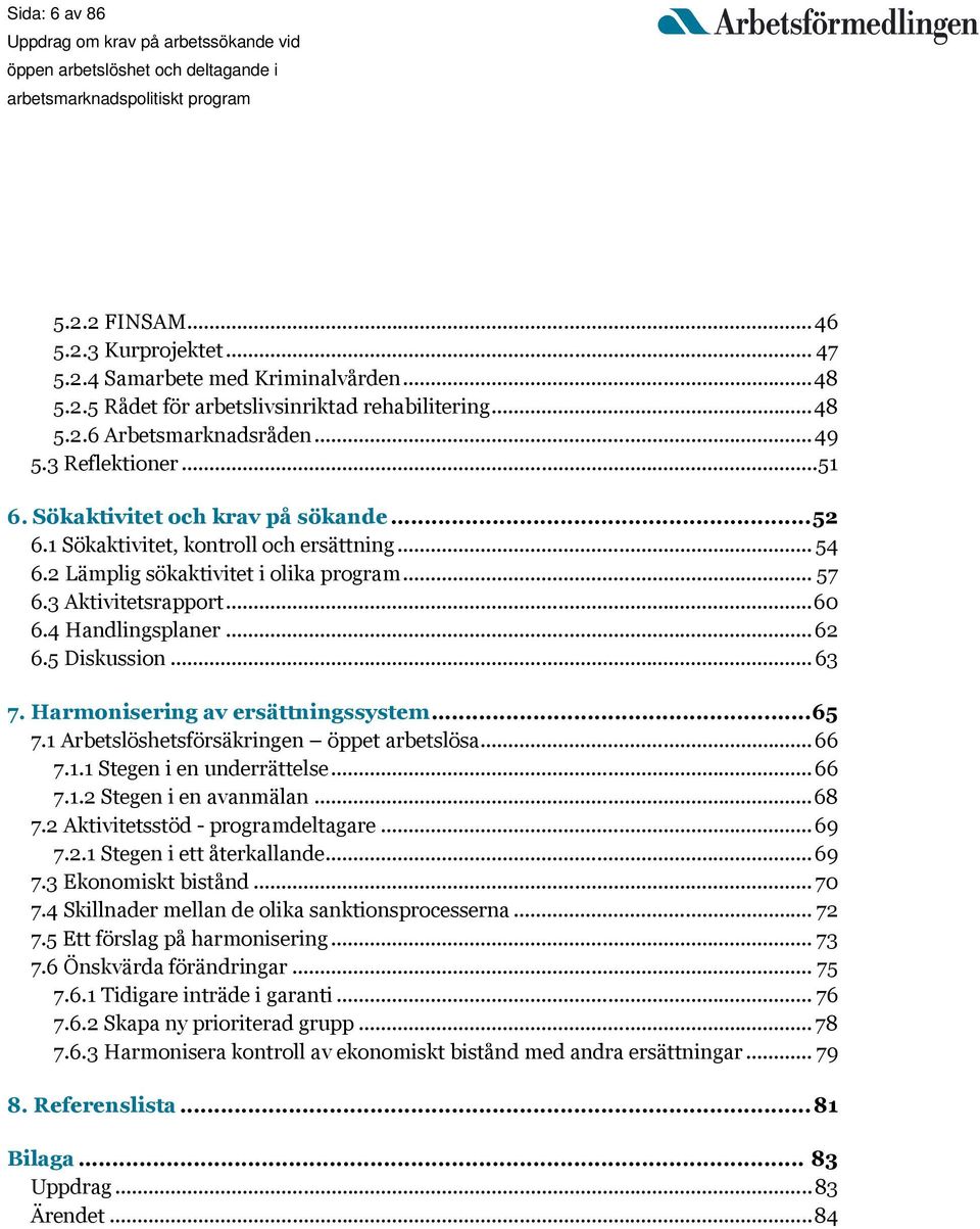 4 Handlingsplaner... 62 6.5 Diskussion... 63 7. Harmonisering av ersättningssystem... 65 7.1 Arbetslöshetsförsäkringen öppet arbetslösa... 66 7.1.1 Stegen i en underrättelse... 66 7.1.2 Stegen i en avanmälan.