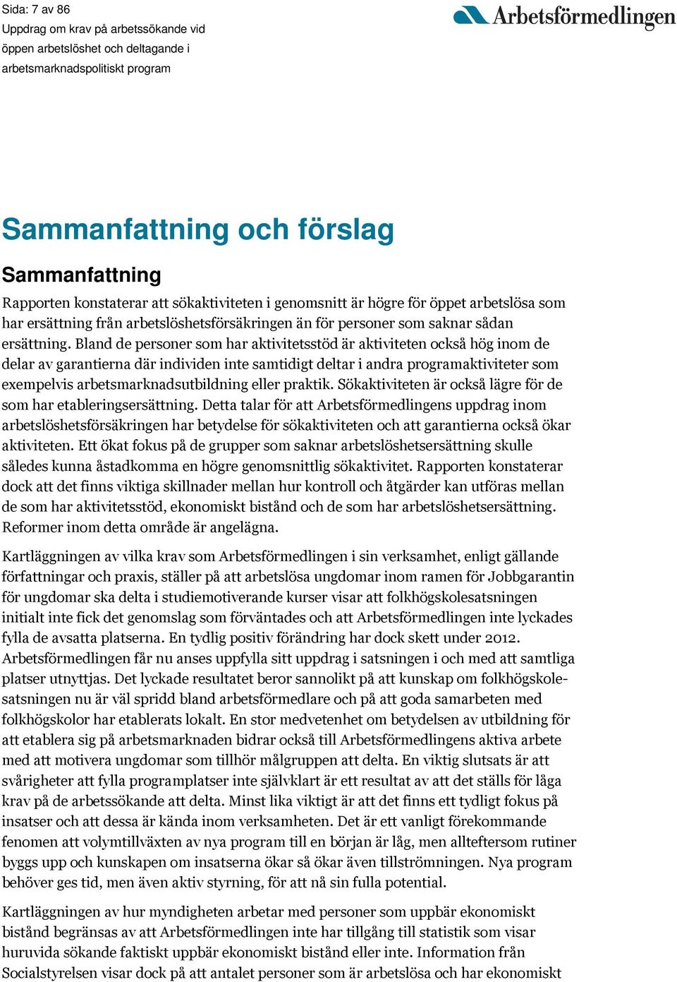 Bland de personer som har aktivitetsstöd är aktiviteten också hög inom de delar av garantierna där individen inte samtidigt deltar i andra programaktiviteter som exempelvis arbetsmarknadsutbildning