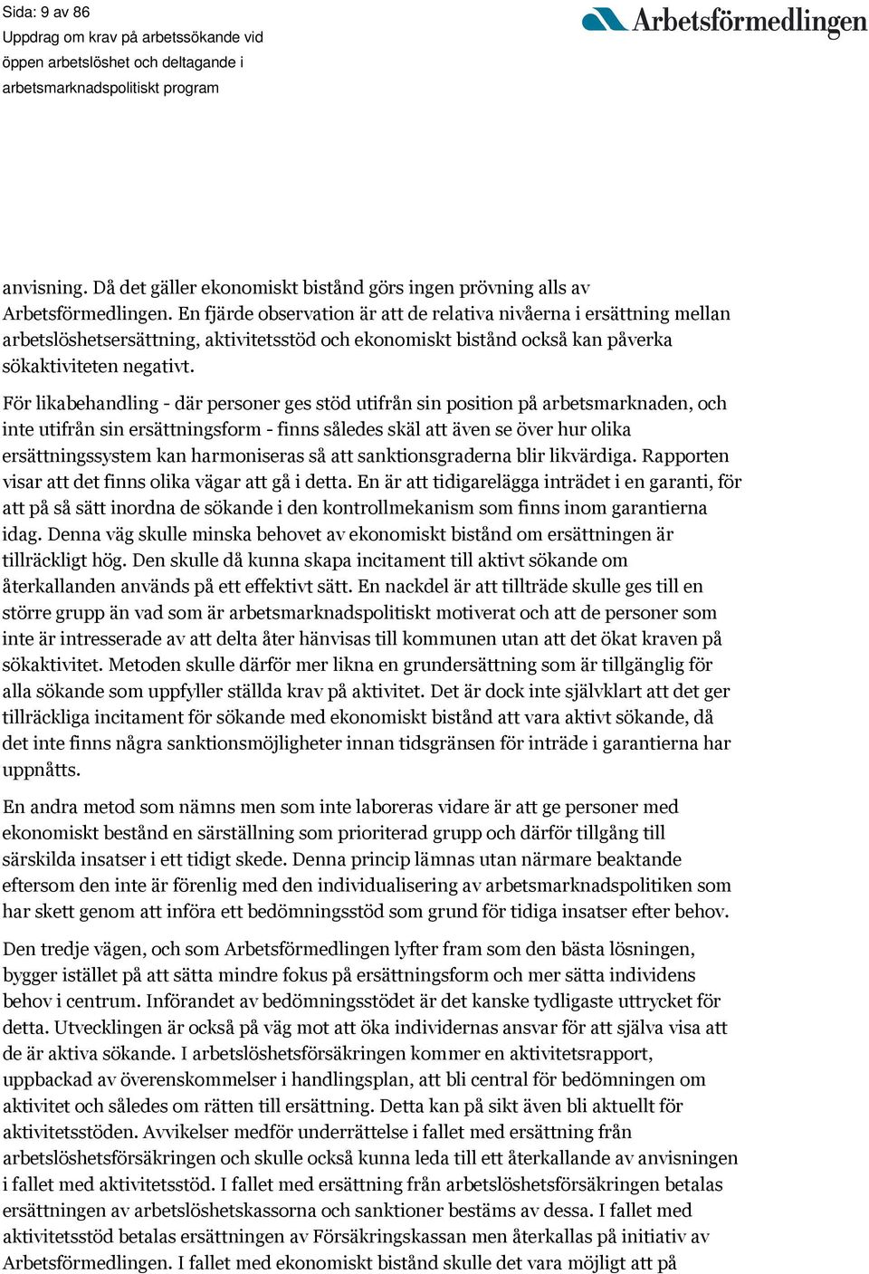 För likabehandling - där personer ges stöd utifrån sin position på arbetsmarknaden, och inte utifrån sin ersättningsform - finns således skäl att även se över hur olika ersättningssystem kan