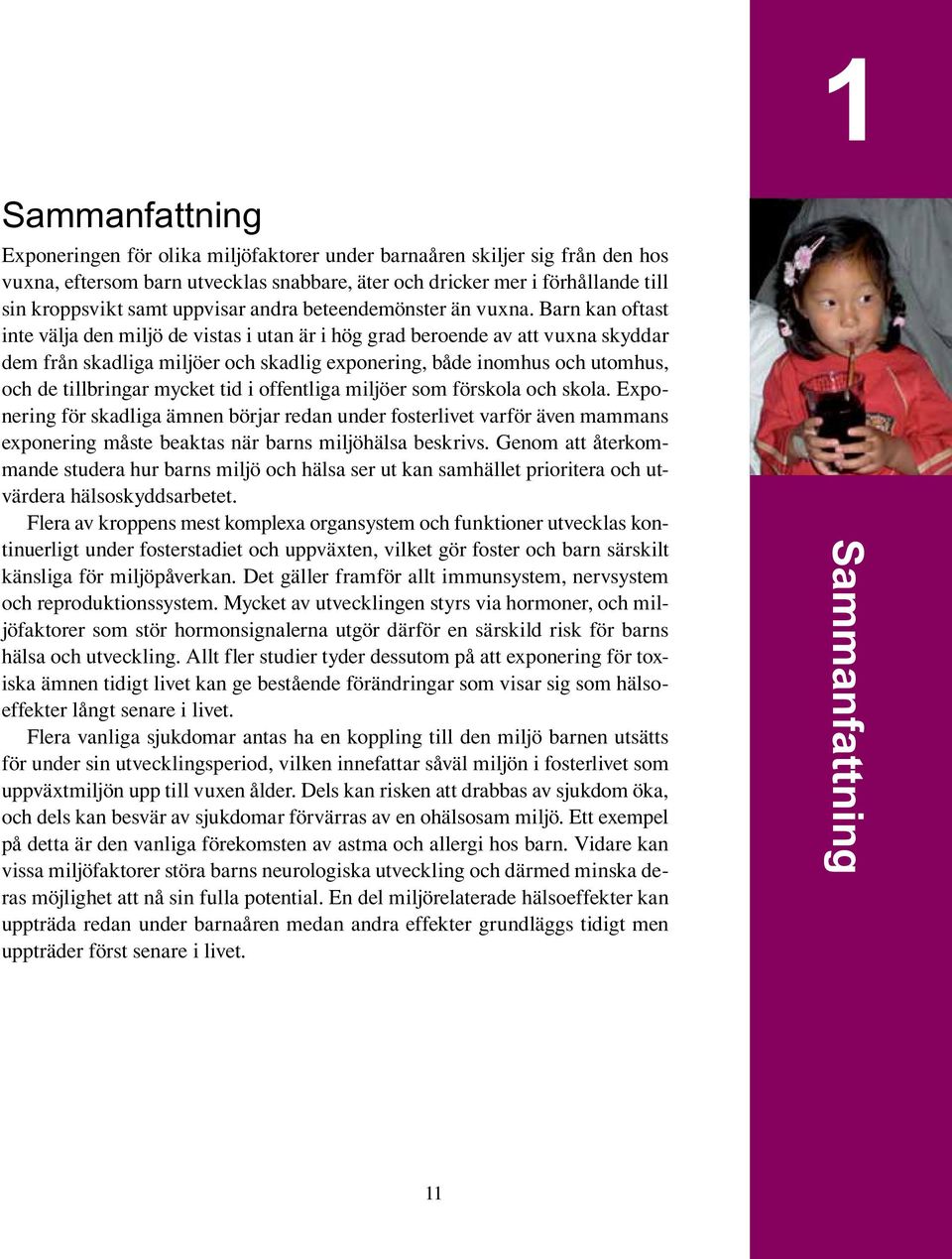 Barn kan oftast inte välja den miljö de vistas i utan är i hög grad beroende av att vuxna skyddar dem från skadliga miljöer och skadlig exponering, både inomhus och utomhus, och de tillbringar mycket