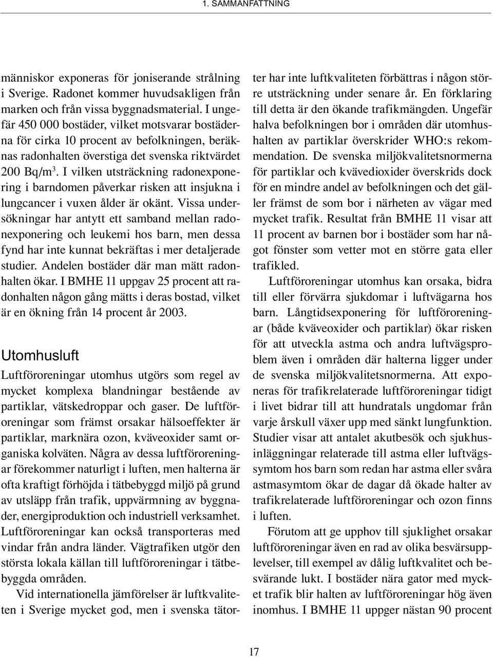 I vilken utsträckning radonexponering i barndomen påverkar risken att insjukna i lungcancer i vuxen ålder är okänt.