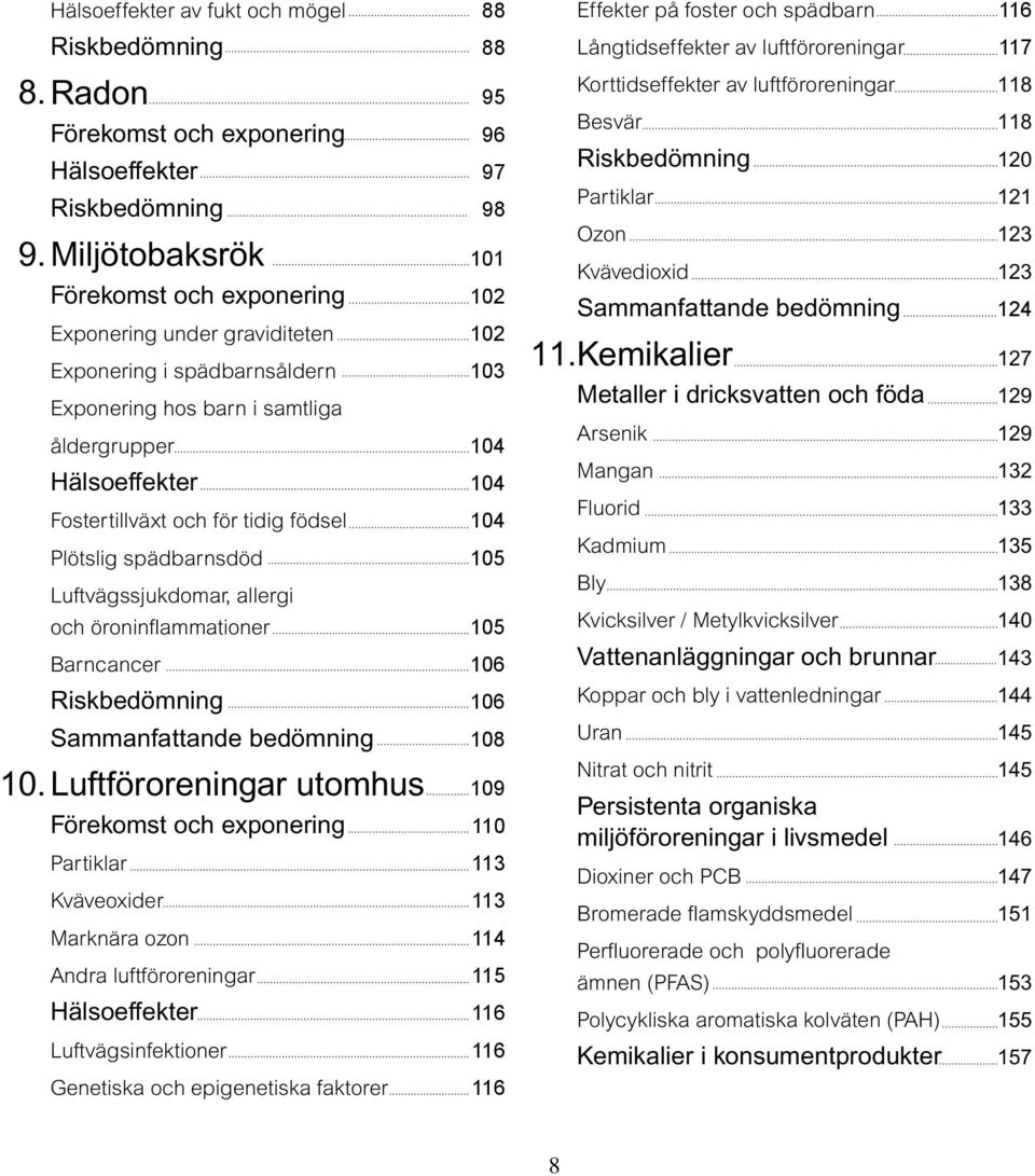 för tidig födsel 104 Plötslig spädbarnsdöd 105 Luftvägssjukdomar, allergi och öroninflammationer 105 Barncancer 106 Riskbedömning 106 Sammanfattande bedömning 108 10.