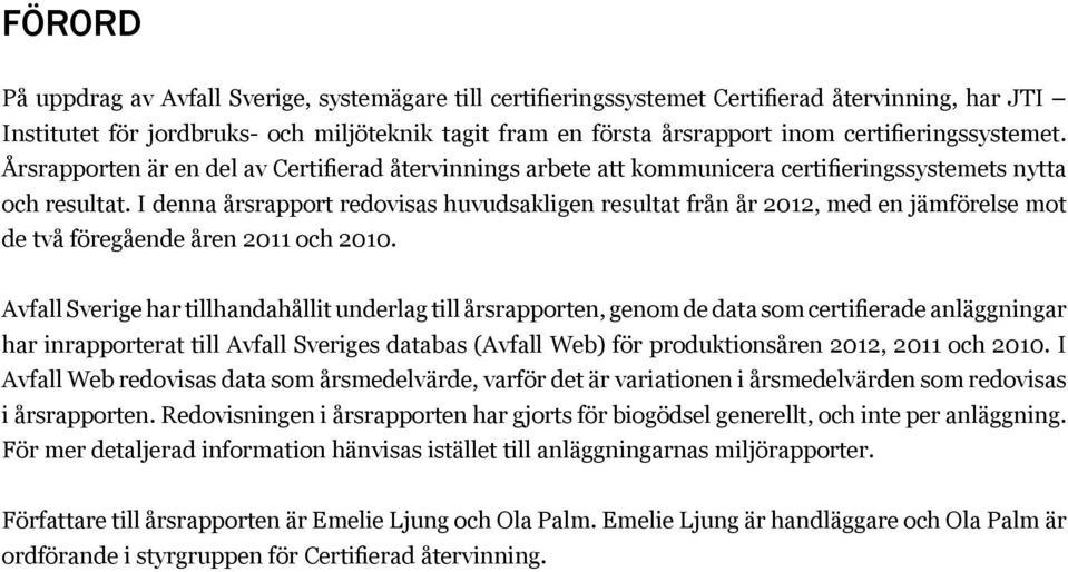 I denna årsrapport redovisas huvudsakligen resultat från år 2012, med en jämförelse mot de två föregående åren 2011 och 2010.