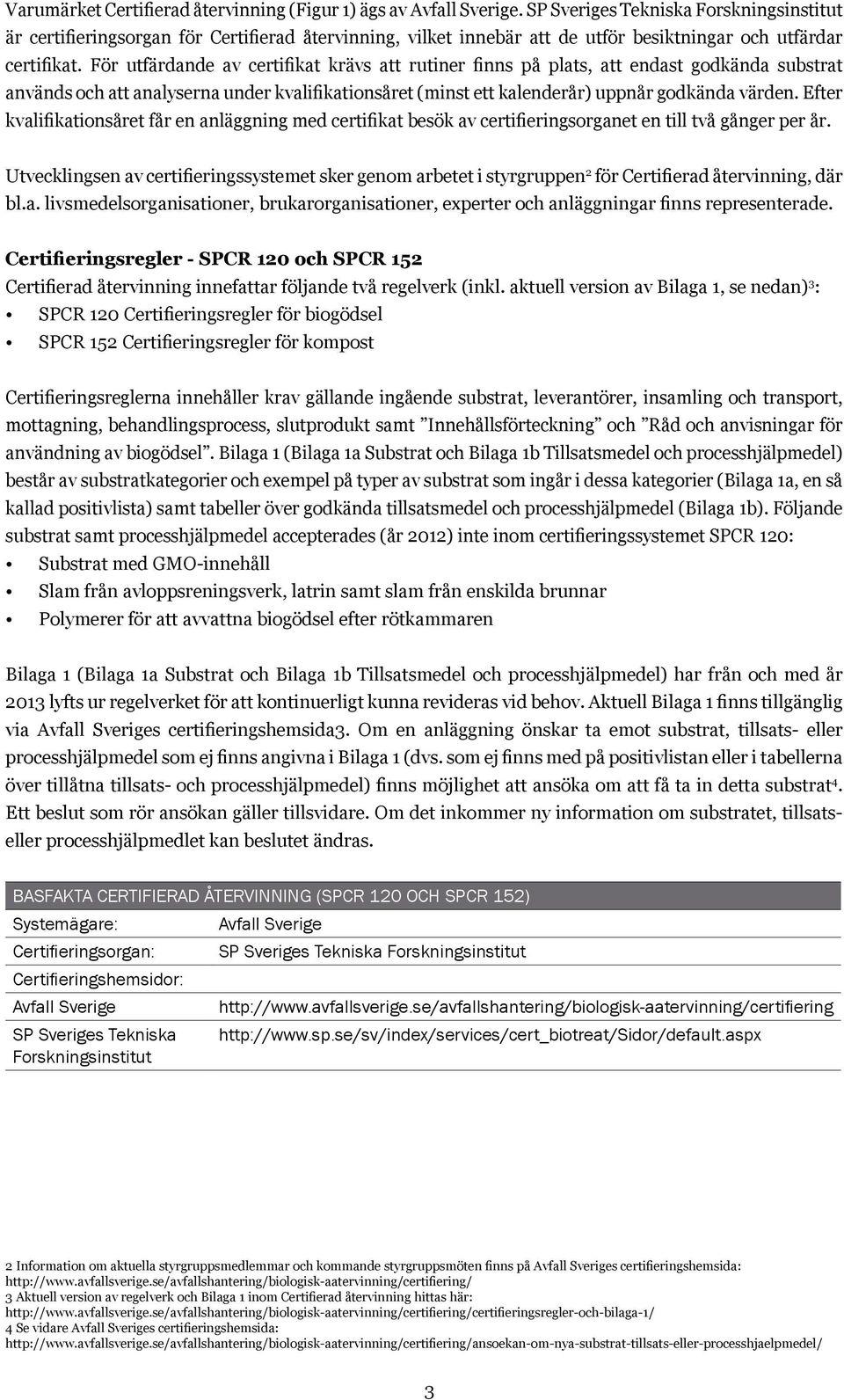 För utfärdande av certifikat krävs att rutiner finns på plats, att endast godkända substrat används och att analyserna under kvalifikationsåret (minst ett kalenderår) uppnår godkända värden.