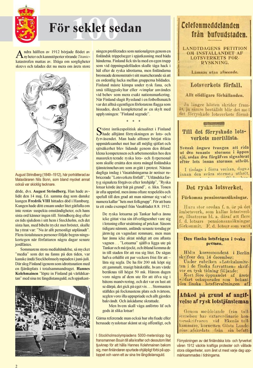 döde, dvs. August Strindberg. Han hade avlidit den 14 maj, f.ö. samma dag som danske kungen Fredrik VIII hittades död i Hamburg.
