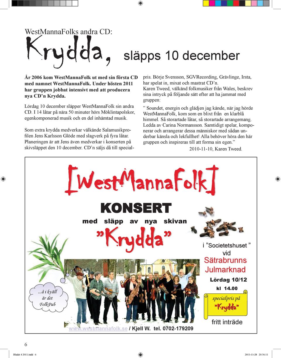 Karen Tweed, välkänd folkmusiker från Wales, beskrev sina intryck på följande sätt efter att ha jammat med gruppen: Lördag 10 december släpper WestMannaFolk sin andra CD.