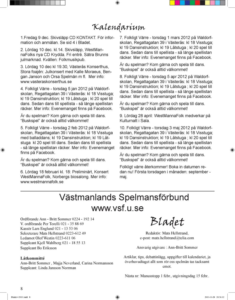 Folkligt Värre - torsdag 5 jan 2012 på Waldorfskolan, Regattagatan 39 i Västerås: kl 18 Visstuga; kl 19 Dansinstruktion; kl 19 Låtstuga ; kl 20 spel till dans.