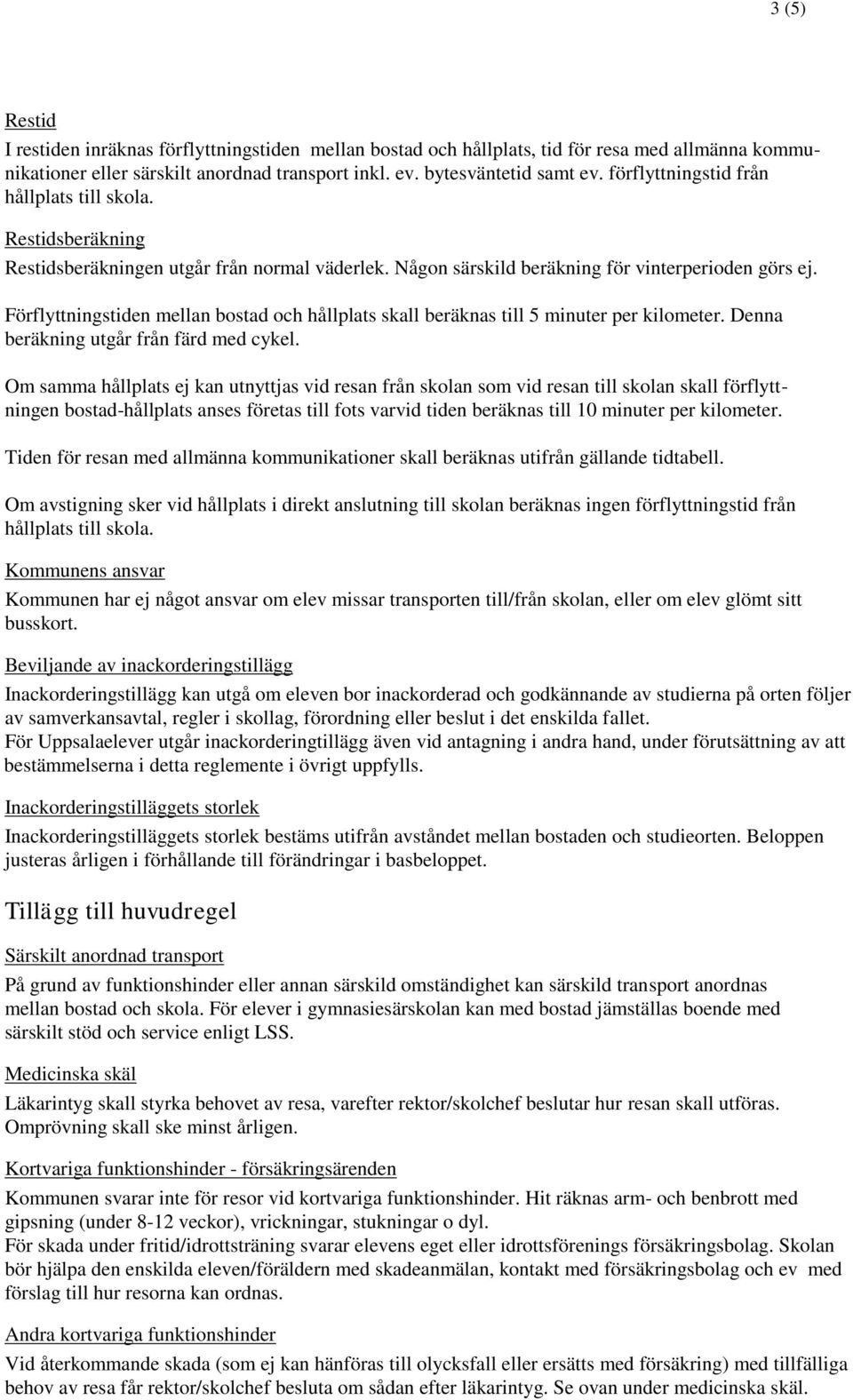 Förflyttningstiden mellan bostad och hållplats skall beräknas till 5 minuter per kilometer. Denna beräkning utgår från färd med cykel.