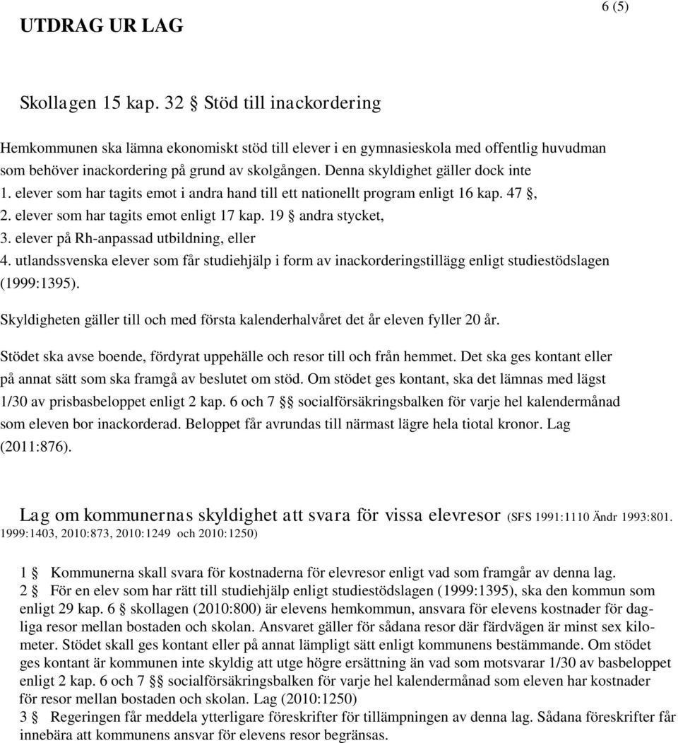 Denna skyldighet gäller dock inte 1. elever som har tagits emot i andra hand till ett nationellt program enligt 16 kap. 47, 2. elever som har tagits emot enligt 17 kap. 19 andra stycket, 3.