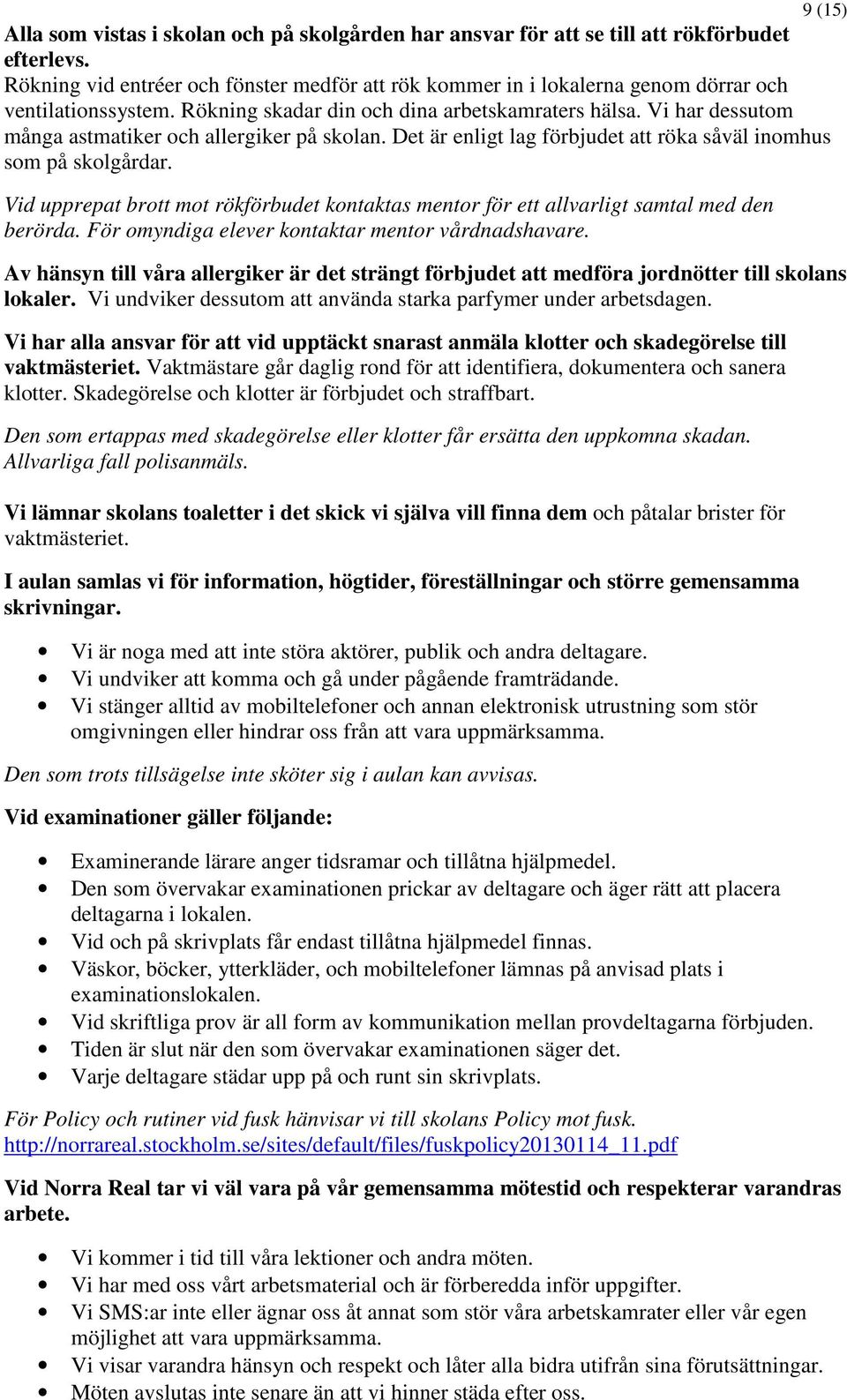 Vi har dessutom många astmatiker och allergiker på skolan. Det är enligt lag förbjudet att röka såväl inomhus som på skolgårdar.