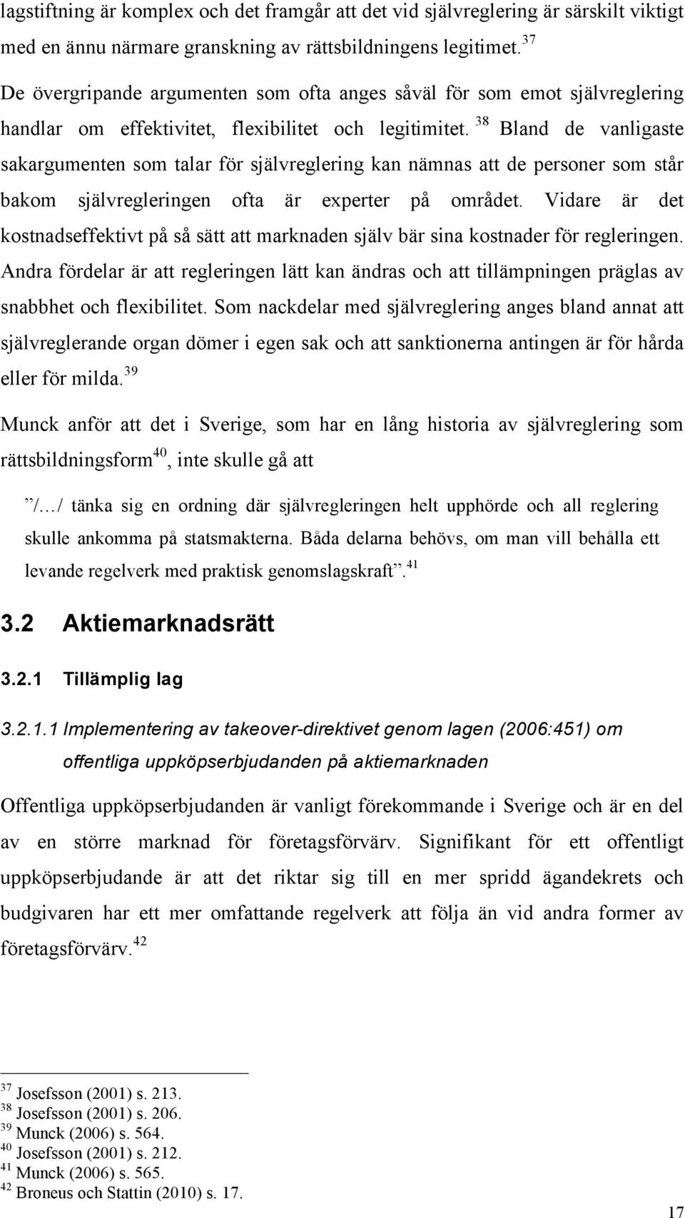 38 Bland de vanligaste sakargumenten som talar för självreglering kan nämnas att de personer som står bakom självregleringen ofta är experter på området.