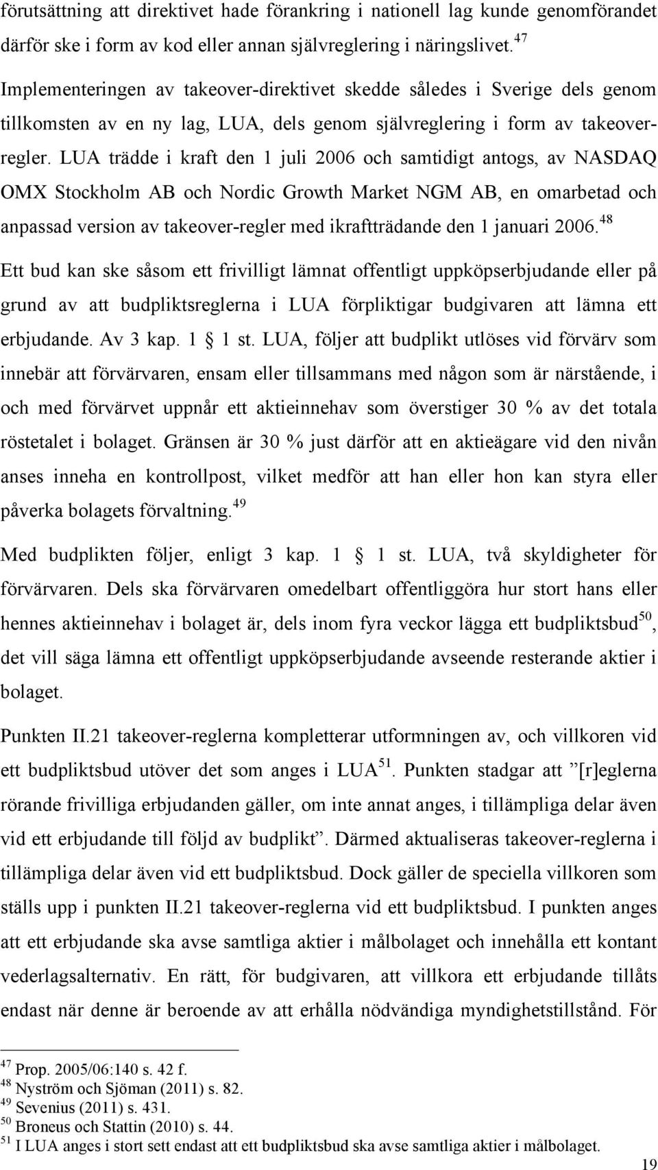 LUA trädde i kraft den 1 juli 2006 och samtidigt antogs, av NASDAQ OMX Stockholm AB och Nordic Growth Market NGM AB, en omarbetad och anpassad version av takeover-regler med ikraftträdande den 1