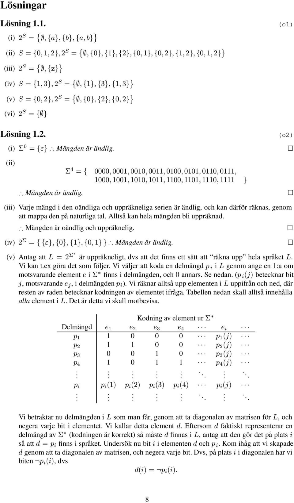 (iii) Vrje mängd i den oändlig och uppräknelig serien är ändlig, och kn därför räkns, genom tt mpp den på nturlig tl. Alltså kn hel mängden li uppräknd. µ Mängden är oändlig och uppräknelig.