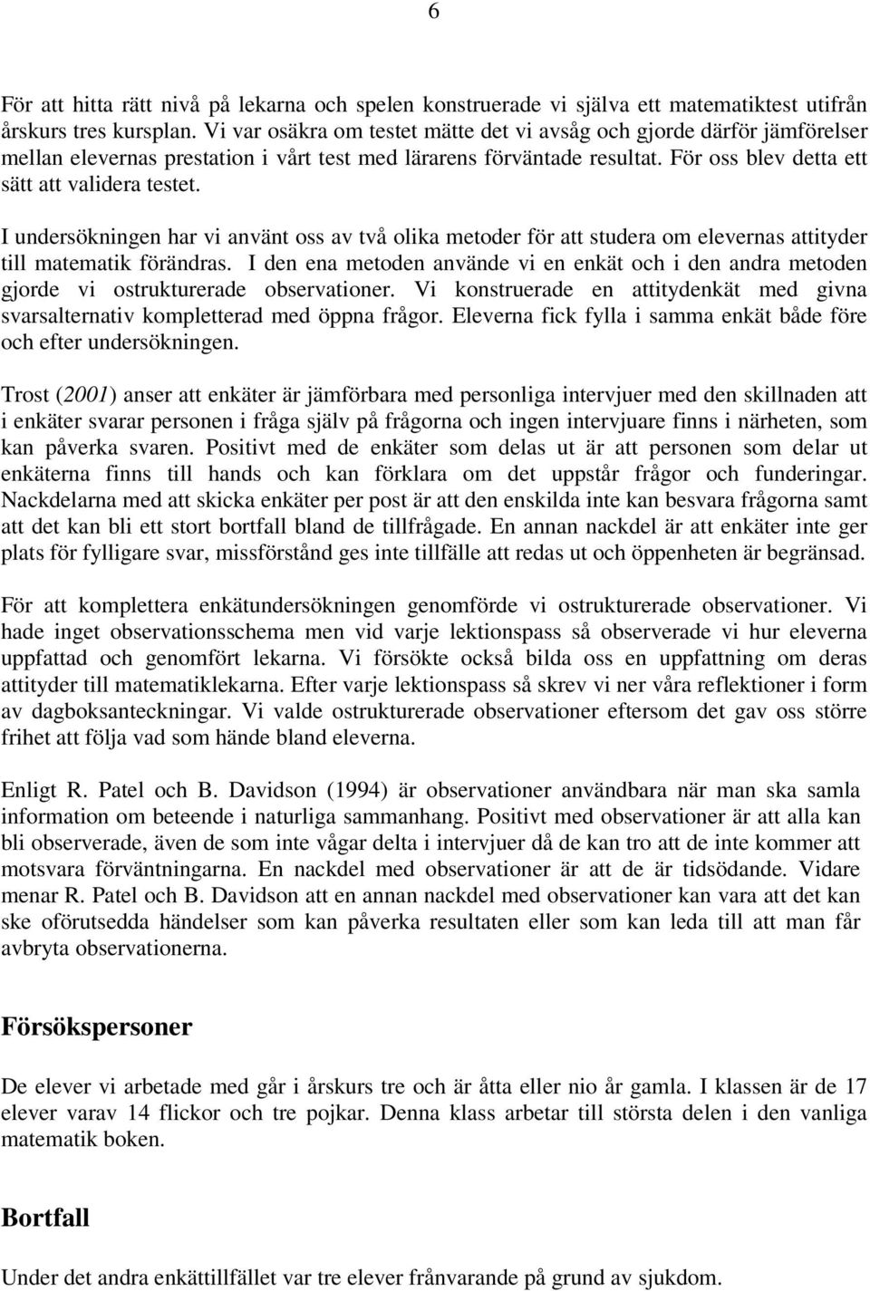 I undersökningen har vi använt oss av två olika metoder för att studera om elevernas attityder till matematik förändras.