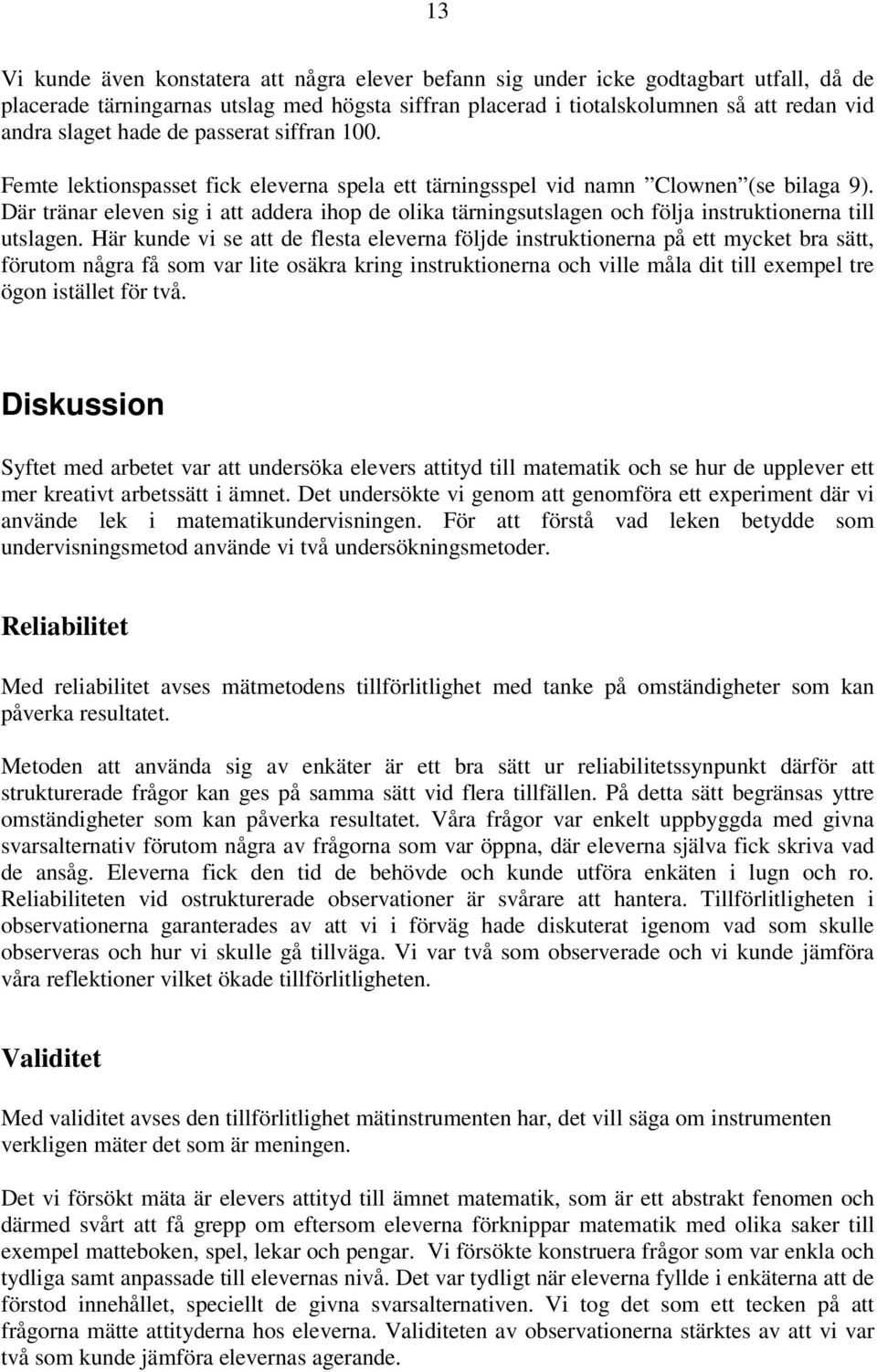 Där tränar eleven sig i att addera ihop de olika tärningsutslagen och följa instruktionerna till utslagen.