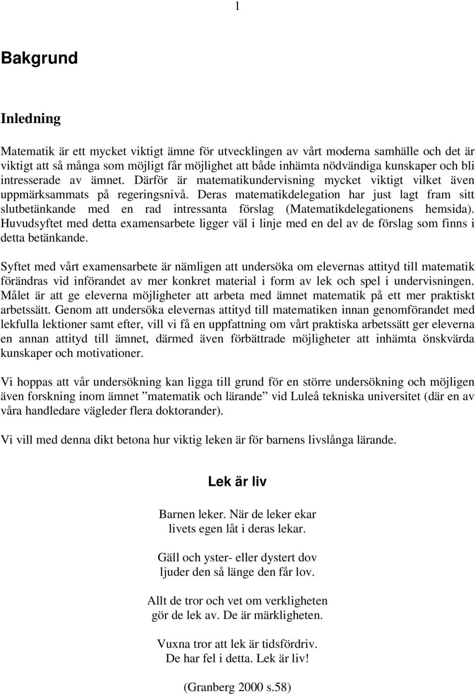 Deras matematikdelegation har just lagt fram sitt slutbetänkande med en rad intressanta förslag (Matematikdelegationens hemsida).