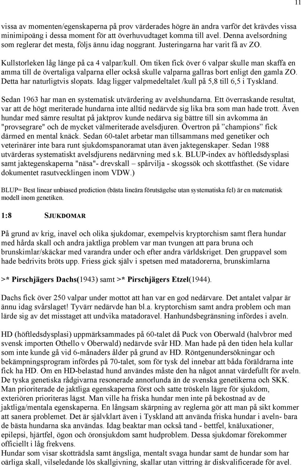 Om tiken fick över 6 valpar skulle man skaffa en amma till de övertaliga valparna eller också skulle valparna gallras bort enligt den gamla ZO. Detta har naturligtvis slopats.