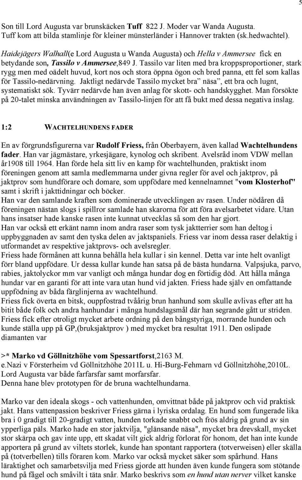 Tassilo var liten med bra kroppsproportioner, stark rygg men med oädelt huvud, kort nos och stora öppna ögon och bred panna, ett fel som kallas för Tassilo-nedärvning.