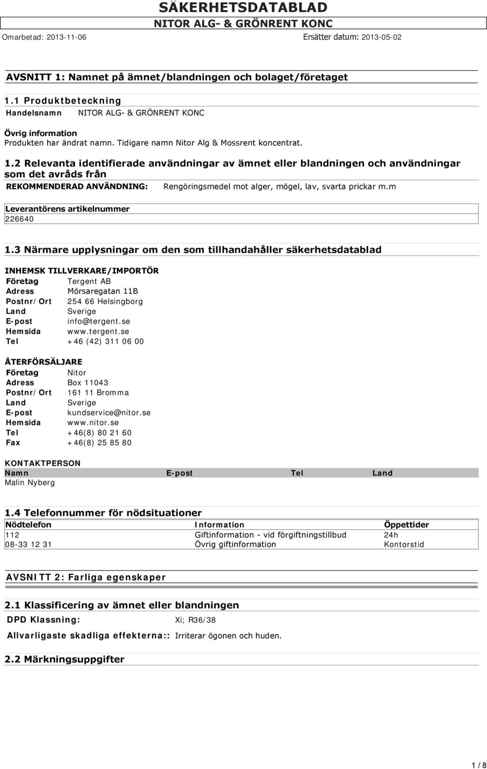 3 Närmare upplysningar om den som tillhandahåller säkerhetsdatablad INHEMSK TILLVERKARE/IMPORTÖR Företag Tergent AB Adress Mörsaregatan 11B Postnr/Ort 254 66 Helsingborg Land Sverige E-post