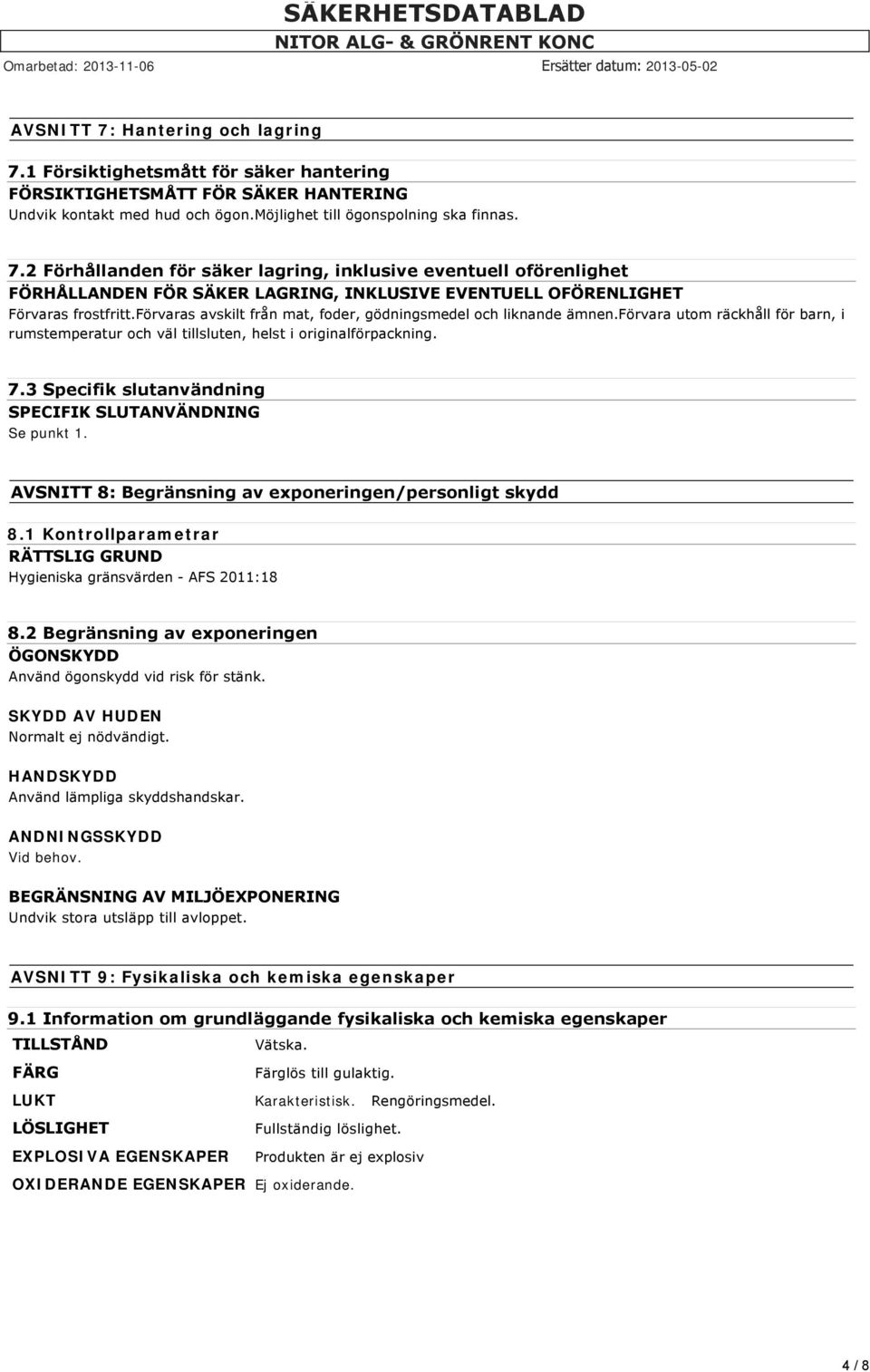 3 Specifik slutanvändning SPECIFIK SLUTANVÄNDNING Se punkt 1. AVSNITT 8: Begränsning av exponeringen/personligt skydd 8.1 Kontrollparametrar RÄTTSLIG GRUND Hygieniska gränsvärden AFS 2011:18 8.