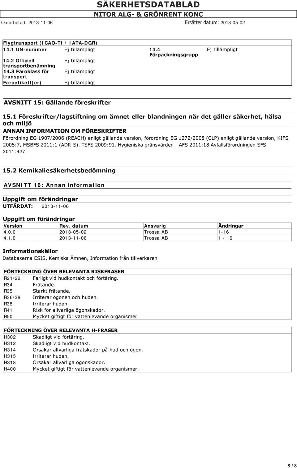 EG 1272/2008 (CLP) enligt gällande version, KIFS 2005:7, MSBFS 2011:1 (ADR S), TSFS 2009:91. Hygieniska gränsvärden AFS 2011:18 Avfallsförordningen SFS 2011:927. 15.