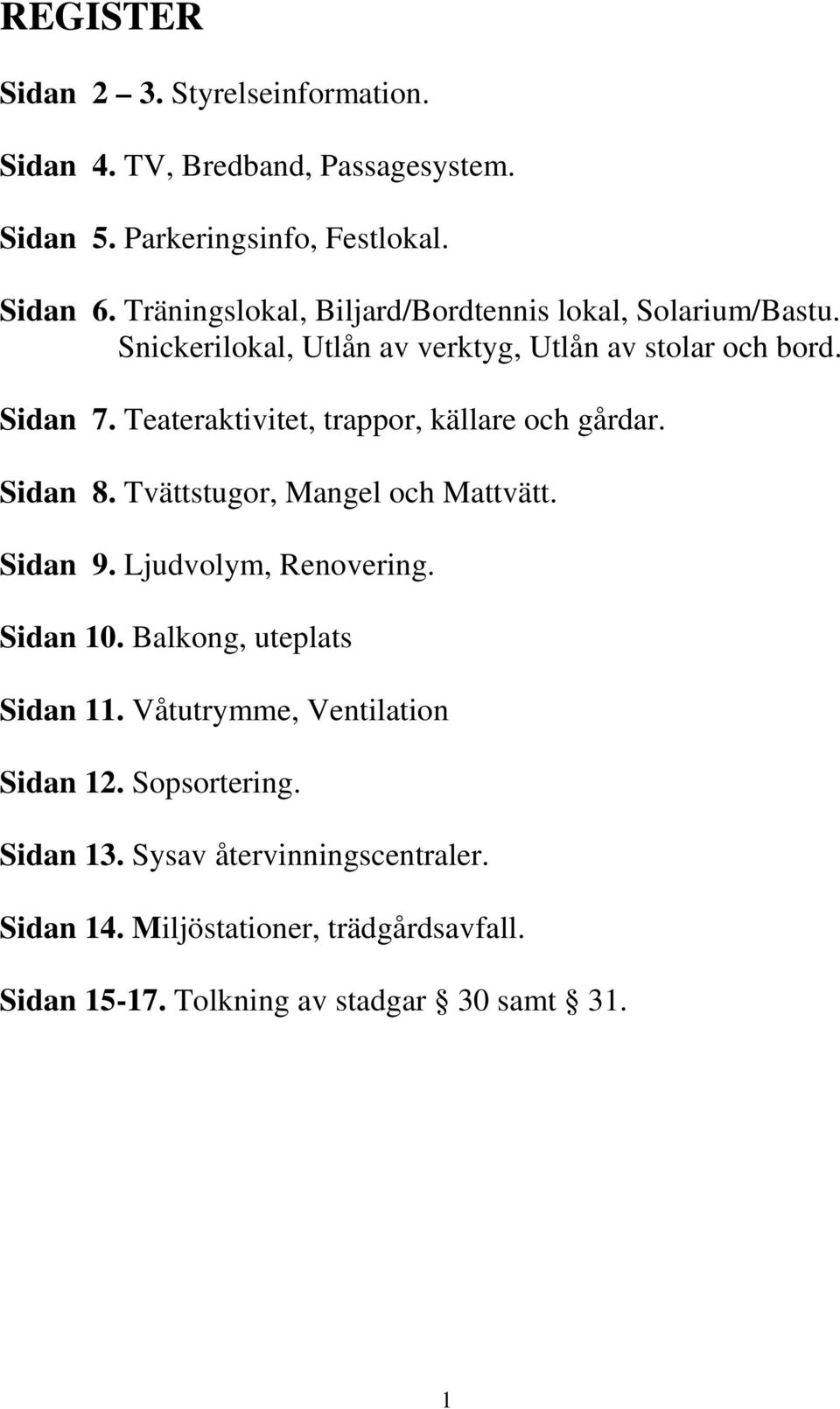 Teateraktivitet, trappor, källare och gårdar. Sidan 8. Tvättstugor, Mangel och Mattvätt. Sidan 9. Ljudvolym, Renovering. Sidan 10.