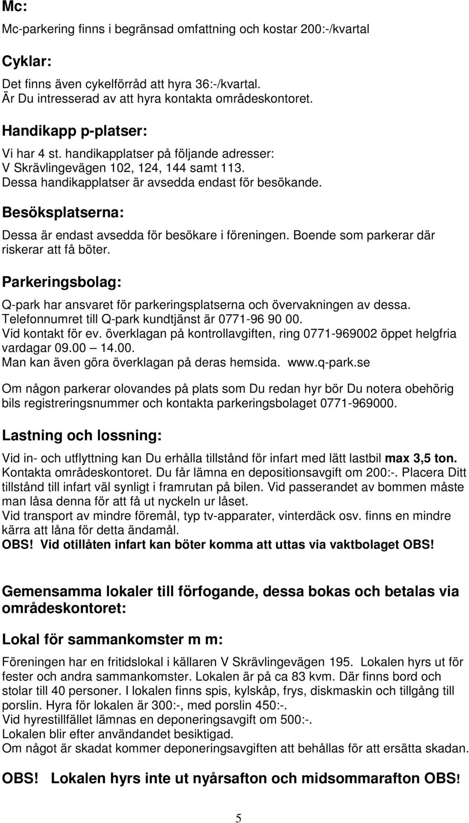 Besöksplatserna: Dessa är endast avsedda för besökare i föreningen. Boende som parkerar där riskerar att få böter.