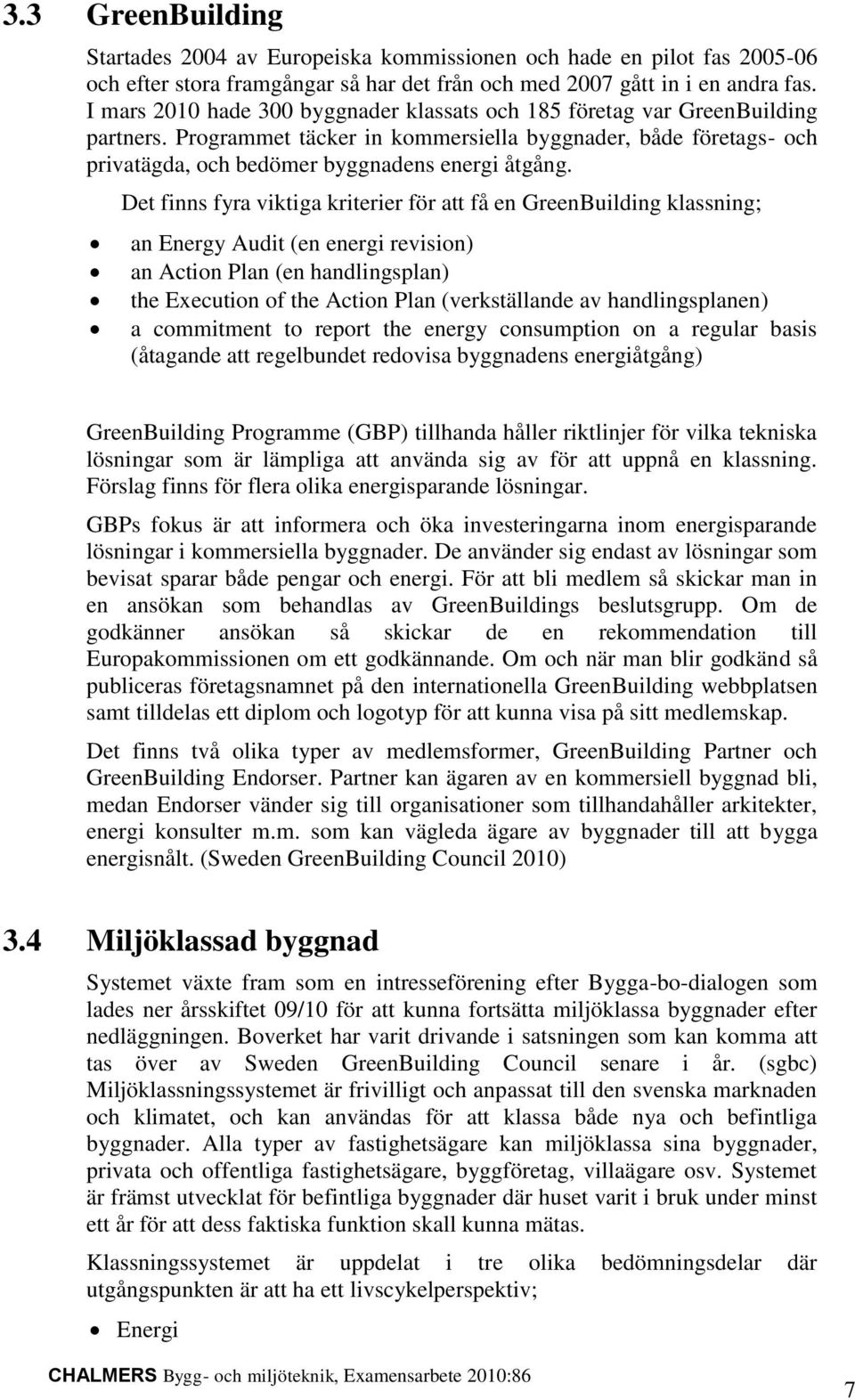 Det finns fyra viktiga kriterier för att få en GreenBuilding klassning; an Energy Audit (en energi revision) an Action Plan (en handlingsplan) the Execution of the Action Plan (verkställande av