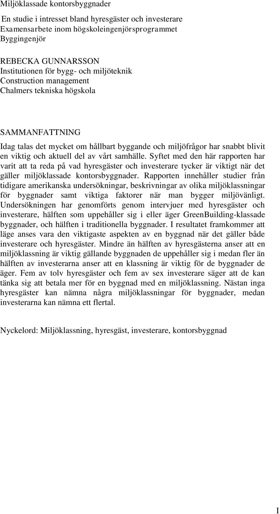 Syftet med den här rapporten har varit att ta reda på vad hyresgäster och investerare tycker är viktigt när det gäller miljöklassade kontorsbyggnader.