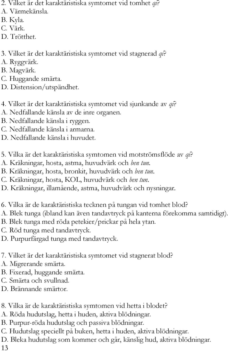 5. Vilka är det karaktäristiska symtomen vid motströmsflöde av qi? A. Kräkningar, hosta, astma, huvudvärk och ben tun. B. Kräkningar, hosta, bronkit, huvudvärk och ben tun. C.