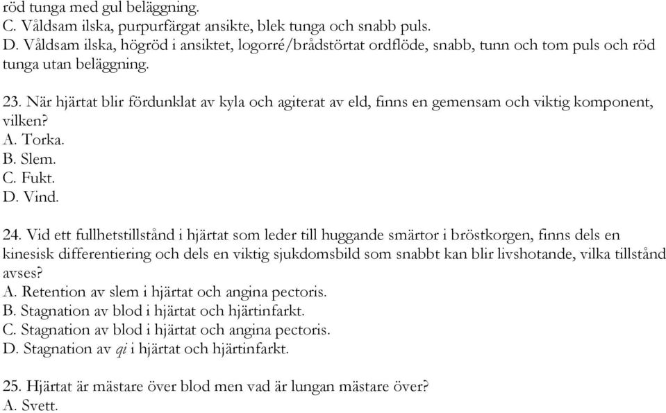 När hjärtat blir fördunklat av kyla och agiterat av eld, finns en gemensam och viktig komponent, vilken? A. Torka. B. Slem. C. Fukt. D. Vind. 24.