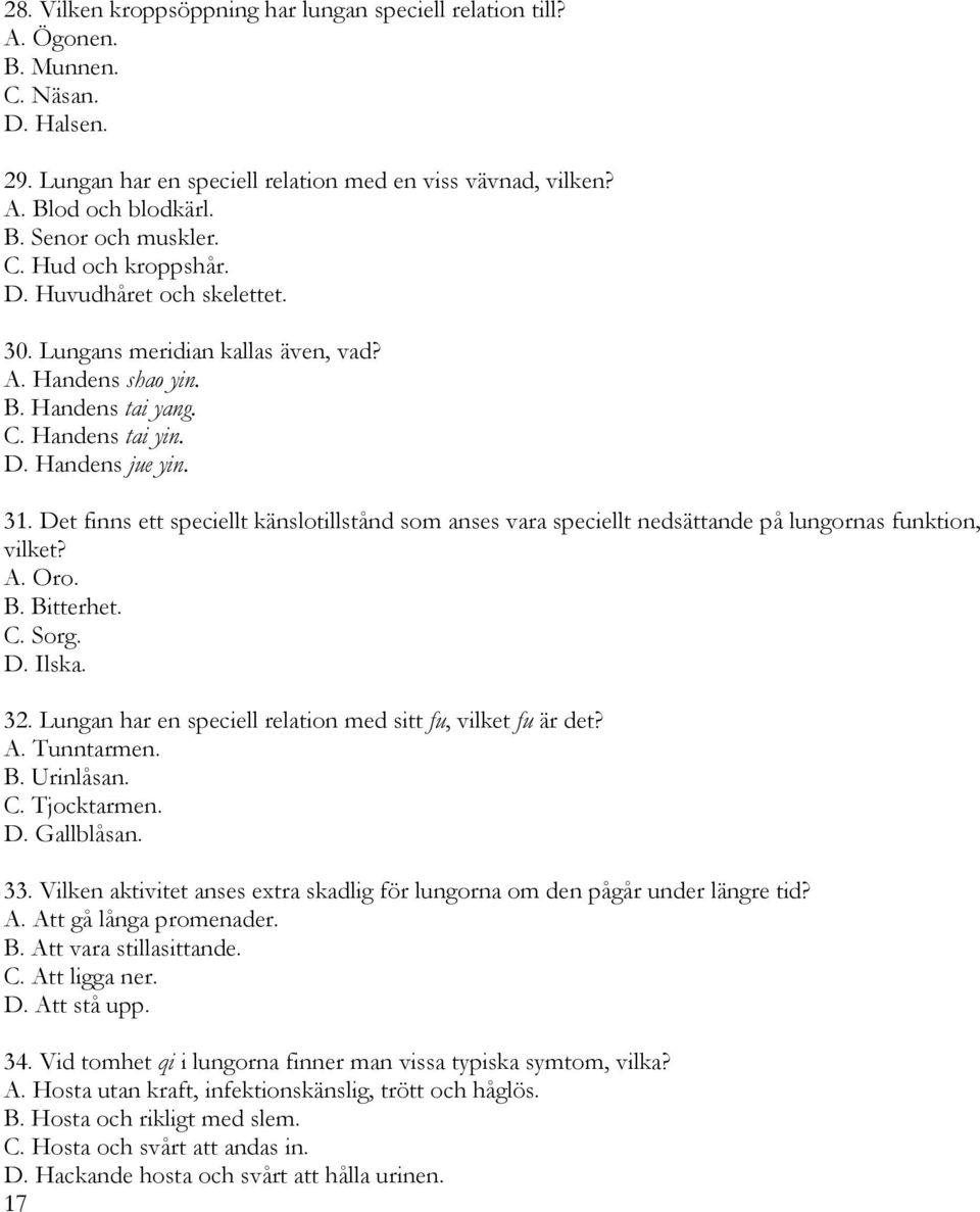 Det finns ett speciellt känslotillstånd som anses vara speciellt nedsättande på lungornas funktion, vilket? A. Oro. B. Bitterhet. C. Sorg. D. Ilska. 32.