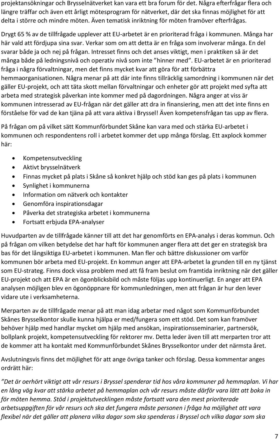 Även tematisk inriktning för möten framöver efterfrågas. Drygt 65 % av de tillfrågade upplever att EU-arbetet är en prioriterad fråga i kommunen. Många har här vald att fördjupa sina svar.