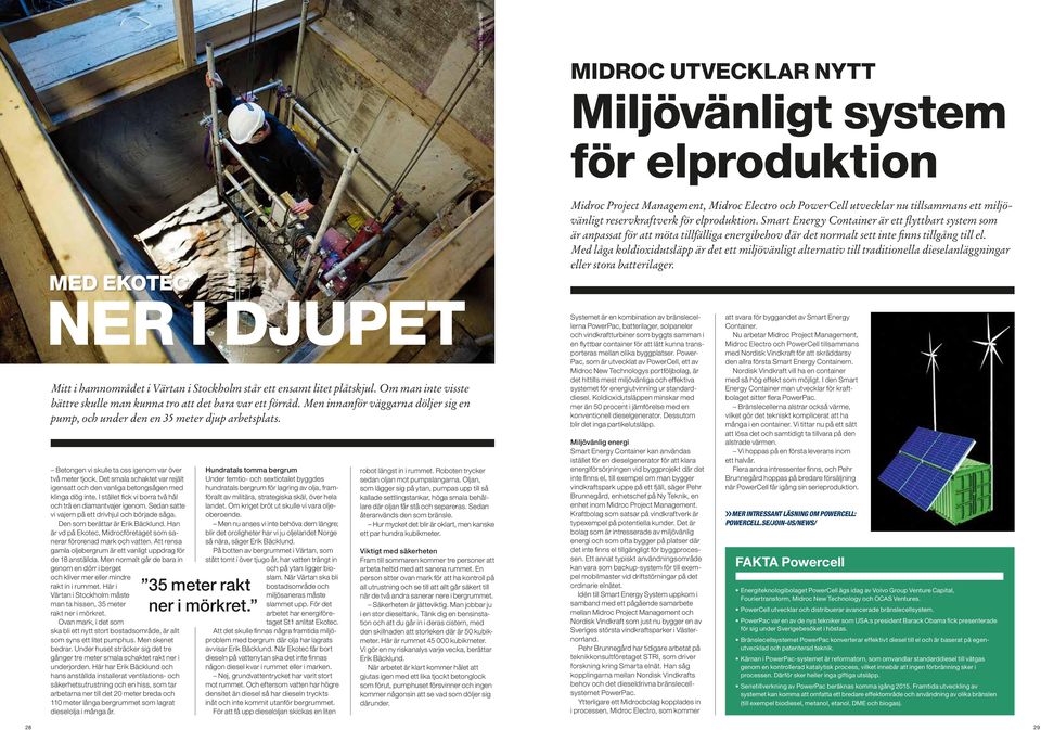 Med låga koldioxidutsläpp är det ett miljövänligt alternativ till traditionella dieselanläggningar eller stora batterilager. Mitt i hamnområdet i Värtan i Stockholm står ett ensamt litet plåtskjul.