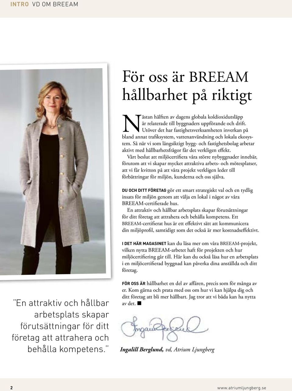 Så när vi som långsiktigt bygg- och fastighets bolag arbetar aktivt med hållbarhetsfrågor får det verkligen effekt.