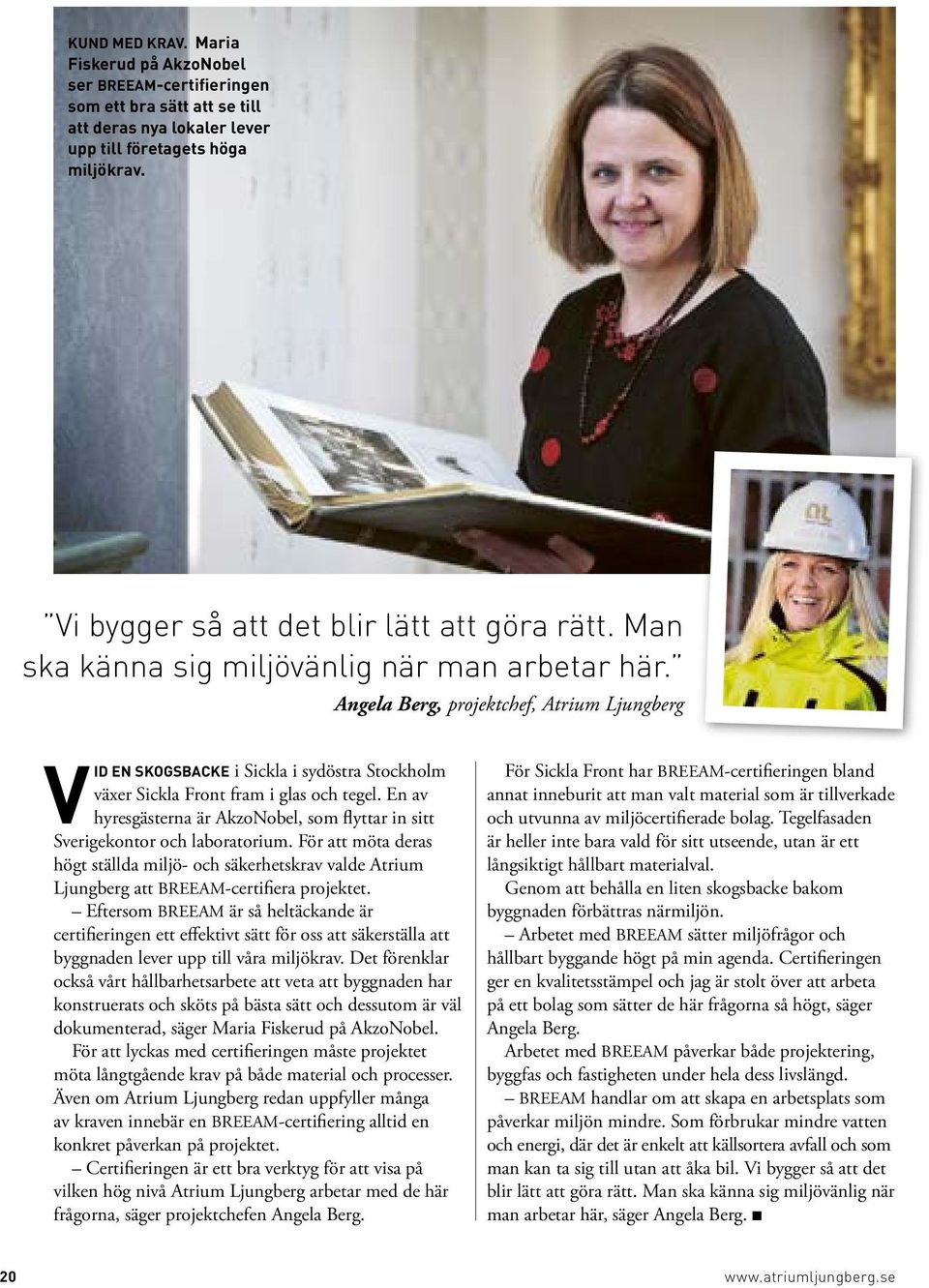 Angela Berg, projektchef, Atrium Ljungberg V ID EN SKOGSBACKE i Sickla i sydöstra Stockholm växer Sickla Front fram i glas och tegel.