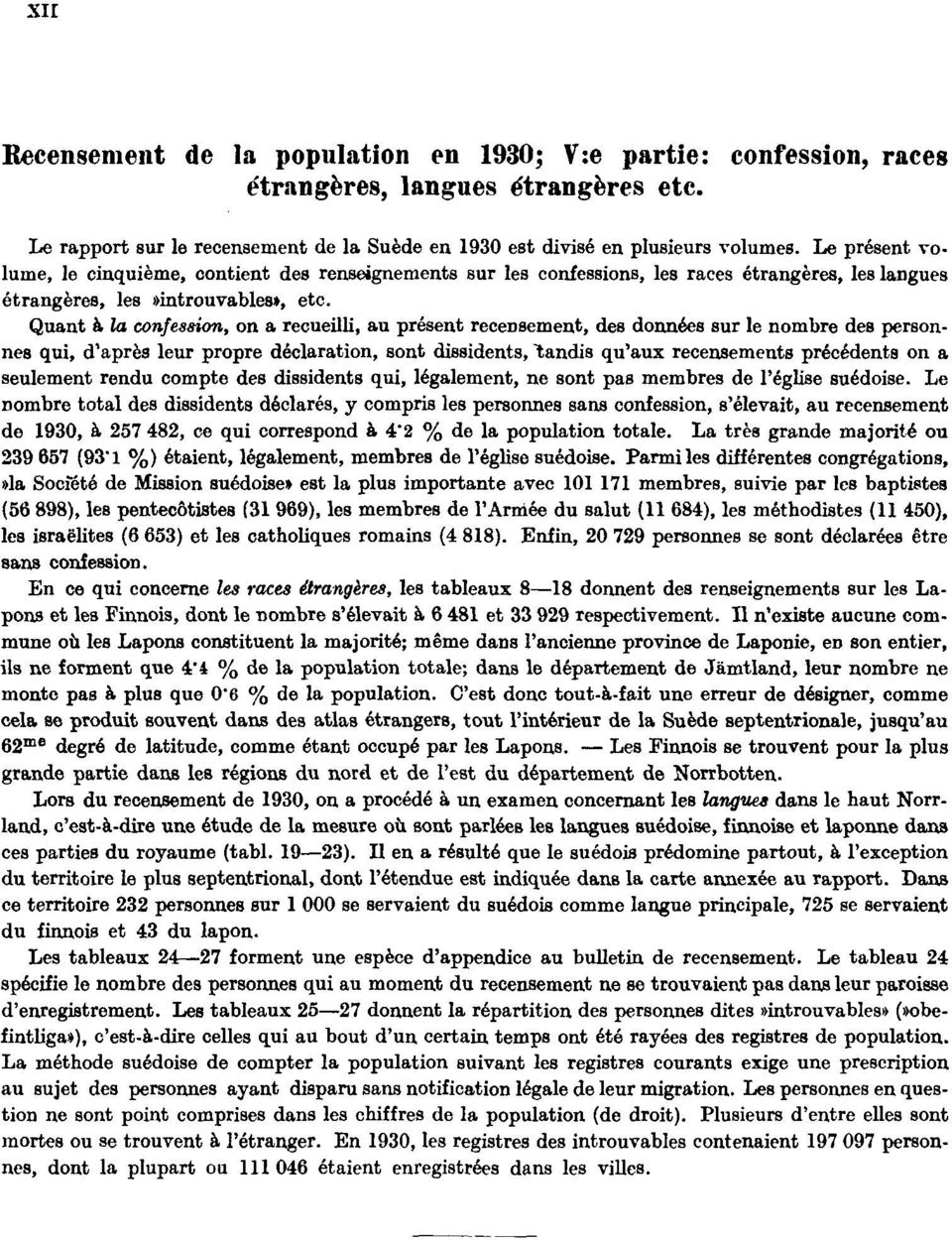 Quant à la confession, on a recueilli, au présent recensement, des données sur le nombre des personnes qui, d'après leur propre déclaration, sont dissidents, tandis qu'aux recensements précédents on