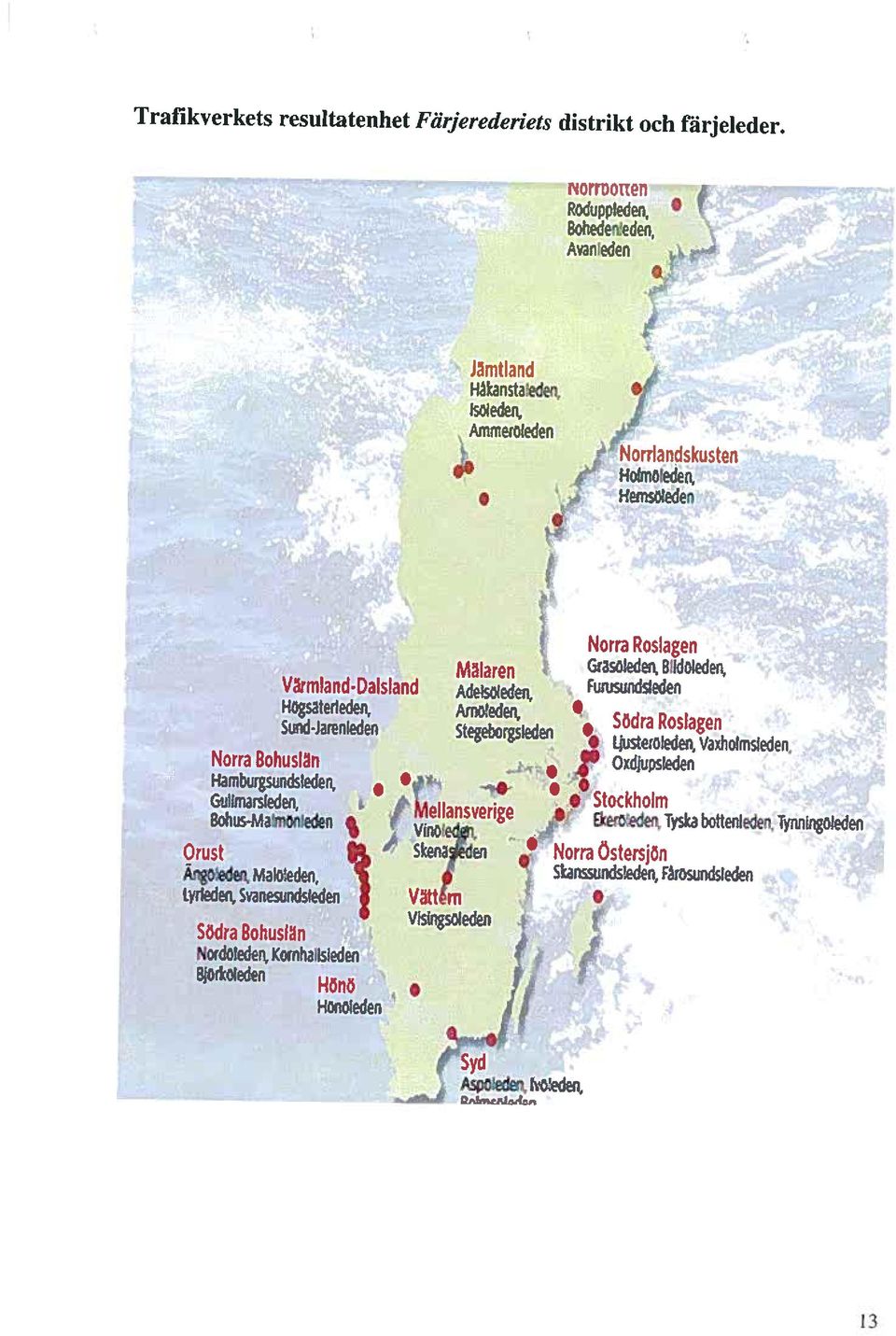 Arnofeden, Södra Roslagen Sund-Jarenleden Stegeborgsieden t~j~eroie1ien, Vaxholmsteden Norra Bohuslän HambwgsundsIedes~ Oxdjups~eden Stockholm Bohus-Ma