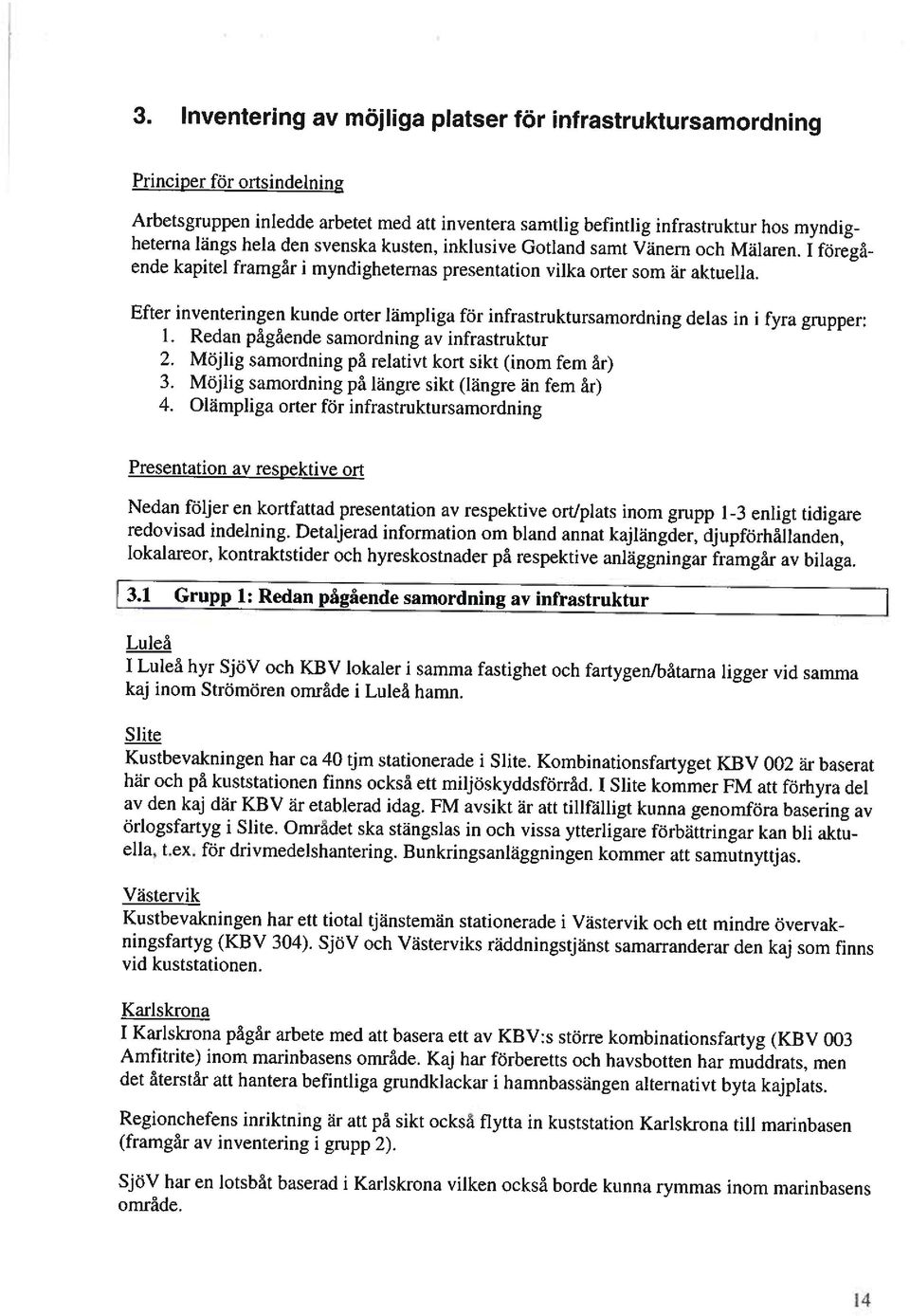 Efter inventeringen kunde orter lämpliga för infrastruktursamordning delas in i fyra grupper: 1. Redan pågående samordning av infrastruktur 2. Möjlig samordning på relativt kort sikt (inom fem år) 3.