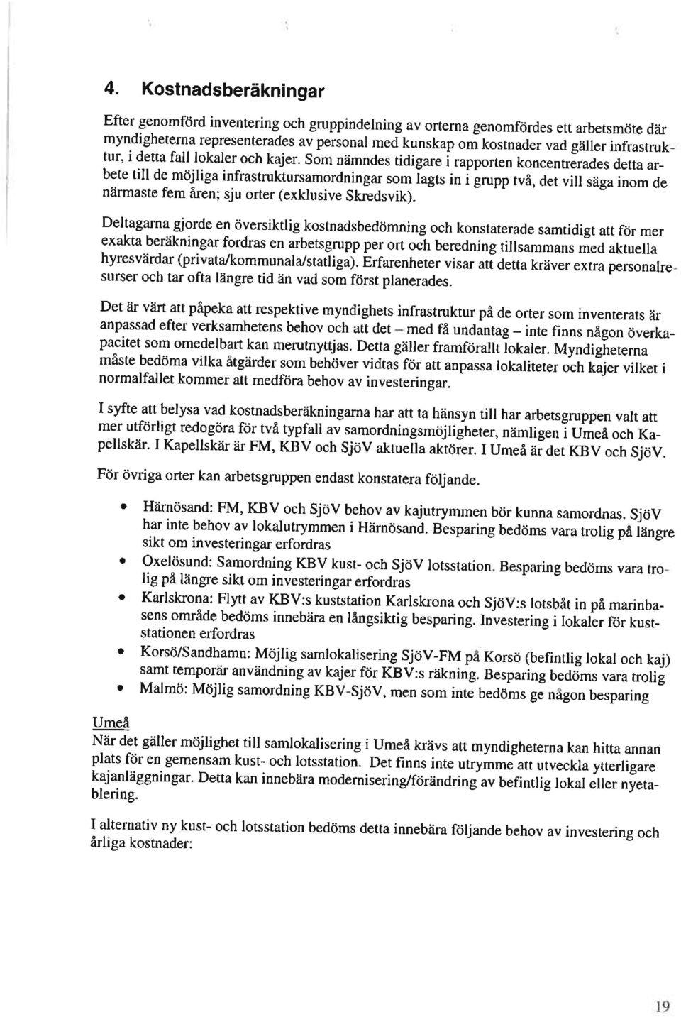 Som nämndes tidigare i rapporten koncentrerades detta ar bete till de möjliga infrastruktursamordningar som lagts in i grupp två, det vill säga inom de närmaste fem åren; sju orter (exklusive