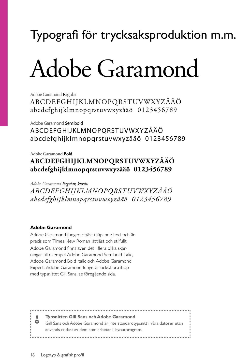 0123456789 Adobe Garamond Bold ABCDEFGHIJKLMNOPQRSTUVWXYZÅÄÖ abcdefghijklmnopqrstuvwxyzåäö 0123456789 Adobe Garamond Regular, kursiv ABCDEFGHIJKLMNOPQRSTUVWXYZÅÄÖ abcdefghijklmnopqrstuvwxyzåäö